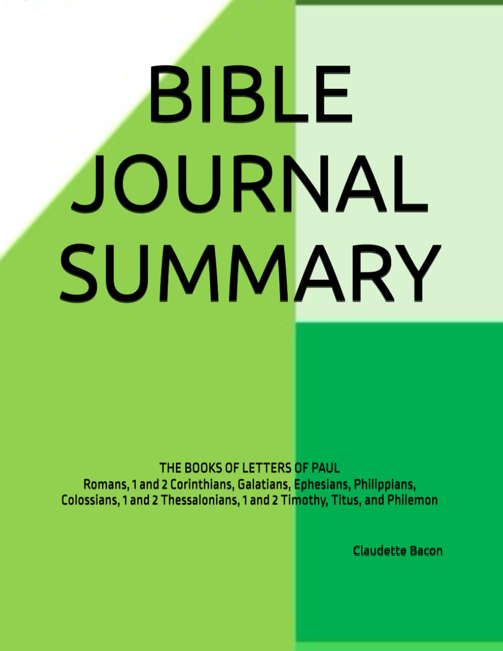 BIBLE JOURNAL SUMMARY: THE BOOKS OF LETTERS OF PAUL Romans, 1 and 2 Corinthians, Galatians, Ephesians, Philippians, Colossians, 1 and 2 Thessalonians, 1 and 2 Timothy, Titus, and Philemon