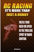 RC Racing It's More Than Just A Hobby: Fulfill Your Need for Speed in the Thrilling Sport of Remote Control Racing 1450584497 Book Cover