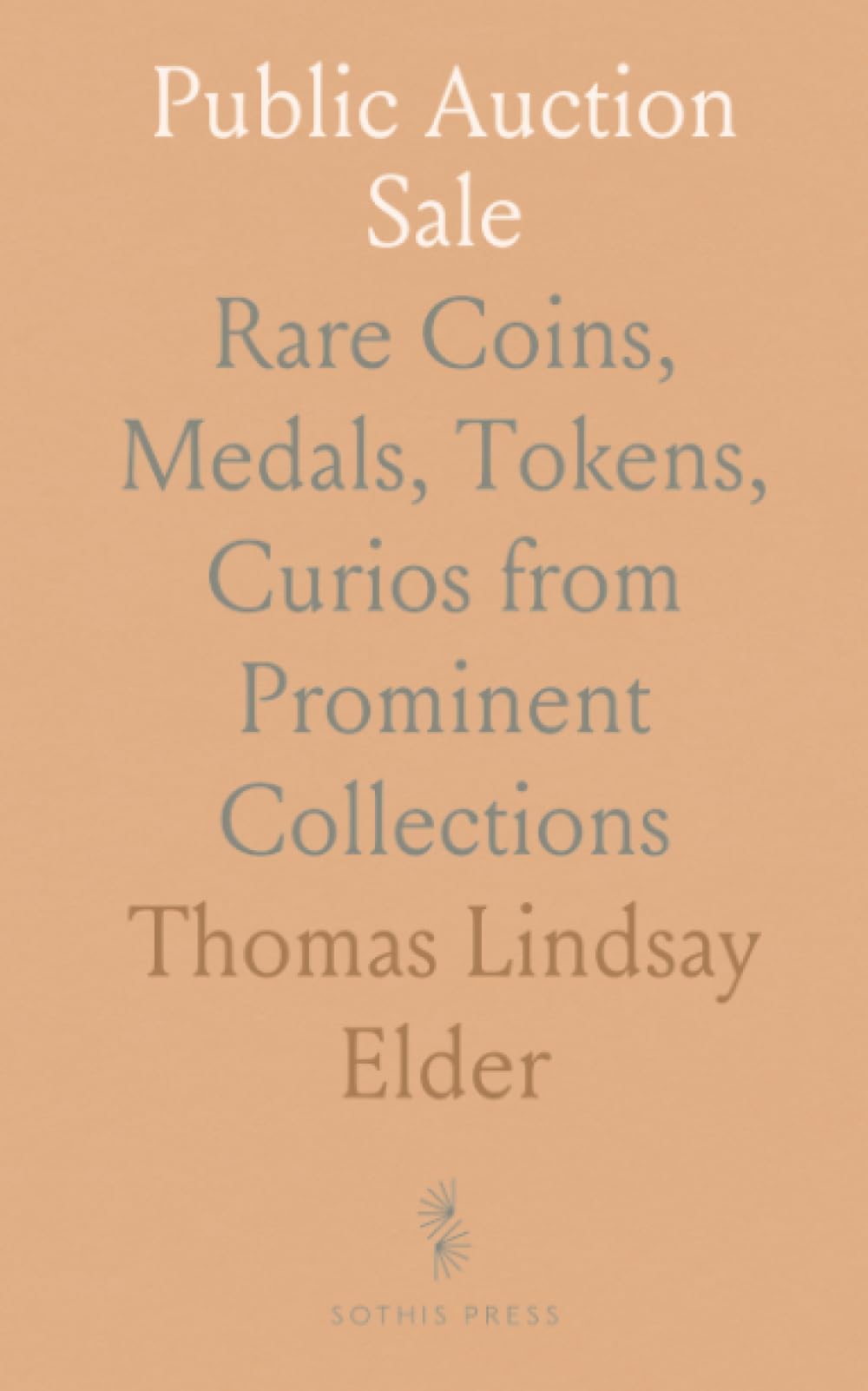 Public Auction Sale: Rare Coins, Medals, Tokens, Curios from Prominent Collections