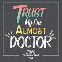 Trust Me I Almost Doctor 2020 Graduation Guest Book : Congratulatory Message and Sign in the Book for Long Memories Party Guest Book Keepsake Graduates 1671298683 Book Cover