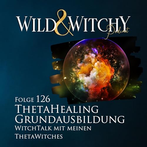 Wild & Witchy Folge 126 - Thetahealing Grundausbildung