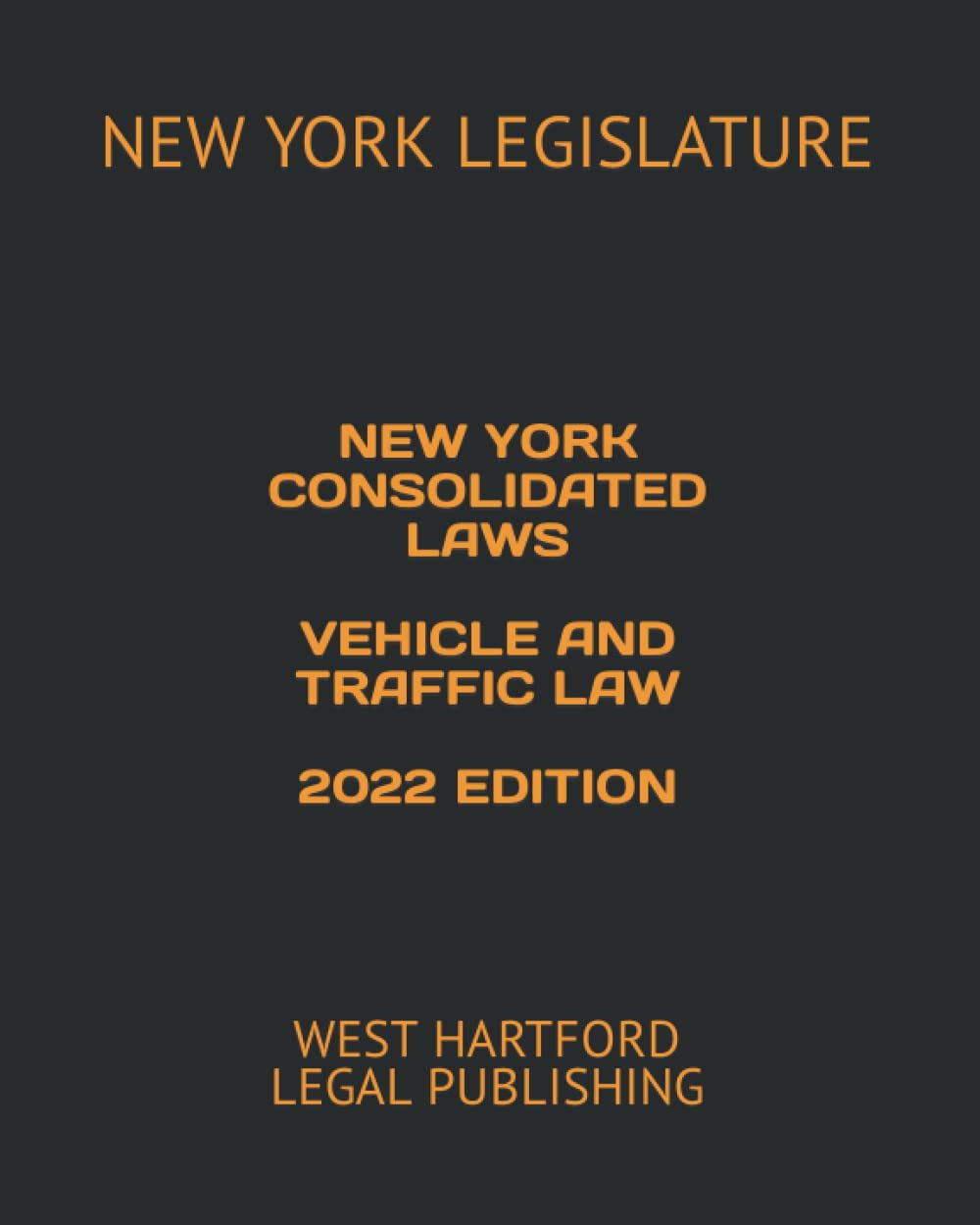NEW YORK CONSOLIDATED LAWS VEHICLE AND TRAFFIC LAW 2022 EDITION: WEST HARTFORD LEGAL PUBLISHING