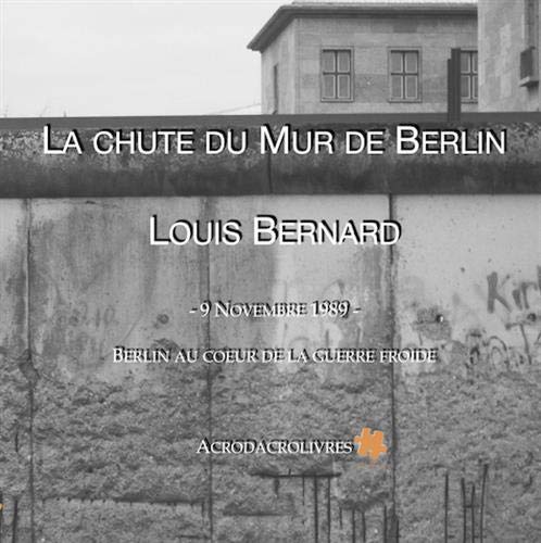 La Chute du Mur de Berlin: 9 novembre 1989 - Berlin au coeur de la guerre froide