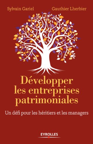 Télécharger Développer les entreprises patrimoniales: Un défi pour les héritiers et les managers (Création d Livre PDF Gratuit