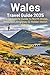 Wales Travel Guide 2025: The Complete Guide to North Wales, Snowdonia, Anglesey & Hidden Welsh Gems: Discover Film Locations, Ancient Legends, ... Visitors to Wales (Travel Guides)