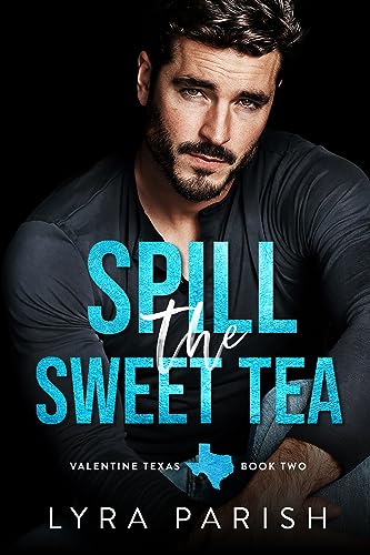 Spill the Sweet Tea: A second chance, hate to love you small town romance (Valentine Texas Book 2) by [Lyra Parish]