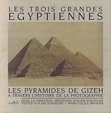  Les Trois Grandes Egyptiennes. Les Pyramides De Gizeh A Travers L\'Histoire De La Photographie