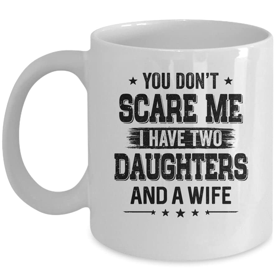 SKY DOT You Don't Scare Me I Have Two Daughters and A Wife for Dad Printed Ceramic Tea/Coffee Mug (325ml)