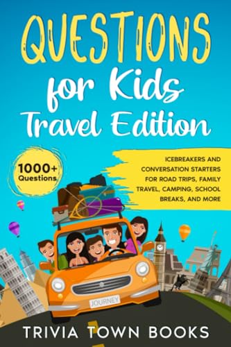 Questions for Kids Travel Edition: Icebreakers and Conversation Starters for Road Trips, Family Travel, Camping, School Breaks, and More