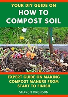 Your DIY Guide on How To Compost Soil: Expert Guide on making compost manure from start to finish!