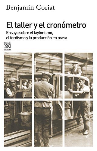 El taller y el cronómetro. Ensayo sobre el taylorismo, el fordismo y la población en masa: 304 (Siglo XXI de España General)
