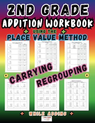 2nd Grade Addition Workbook, Using the Place Value Method: Extra Practice Carrying/Regrouping Addition Workbook for 2nd grade students ages 7-9.