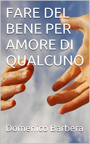Fare Del Bene Per Amore Di Qualcuno Italian Edition Kindle Edition By Barbera Domenico Religion Spirituality Kindle Ebooks Amazon Com
