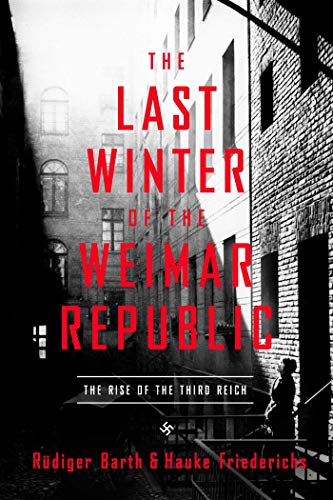 The Last Winter Of The Weimar Republic The Rise Of The Third Reich Kindle Edition By Barth Rudiger Friederichs Hauke Waight Caroline Politics Social Sciences Kindle Ebooks Amazon Com