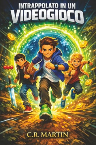 Intrappolato in un videogioco: Un emozionante romanzo d'avventura per bambini dai 9 ai 12 anni sull'amicizia, il coraggio e la forza di non arrendersi mai