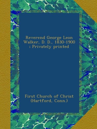 Reverend George Leon Walker, D. D., 1830-1900 ; Privately printed