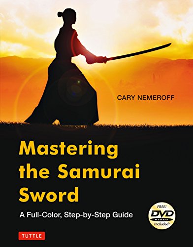 Mastering the Samurai Sword: A Full-Color, Step-by-Step Guide [DVD Included]