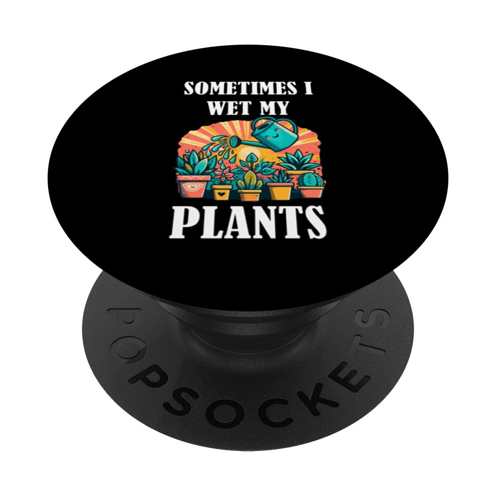 Sometimes I Wet My Plants Cute Gardening Gardener Botanist PopSockets Swappable PopGrip, Black