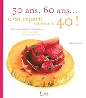 50 Ans, 60 Ans, C'est Reparti Comme À 40 !: Idées Croquantes Et Craquantes Pour Savourer Les Plaisirs De L'âge 2845674376 Book Cover