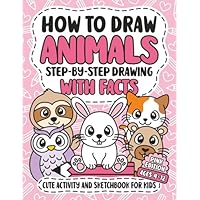 How To Draw Animals: Step-By-Step Drawing With Facts | Cute Activity And Sketchbook For Kids | Creative Learning Art Book For Girls | Ages 4-12 | Pink Edition