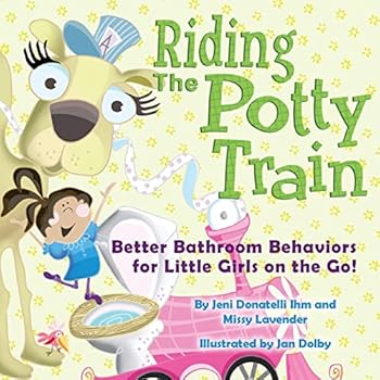 Riding The Potty Train: Better Bathroom Behaviors for Little Girls on the Go!