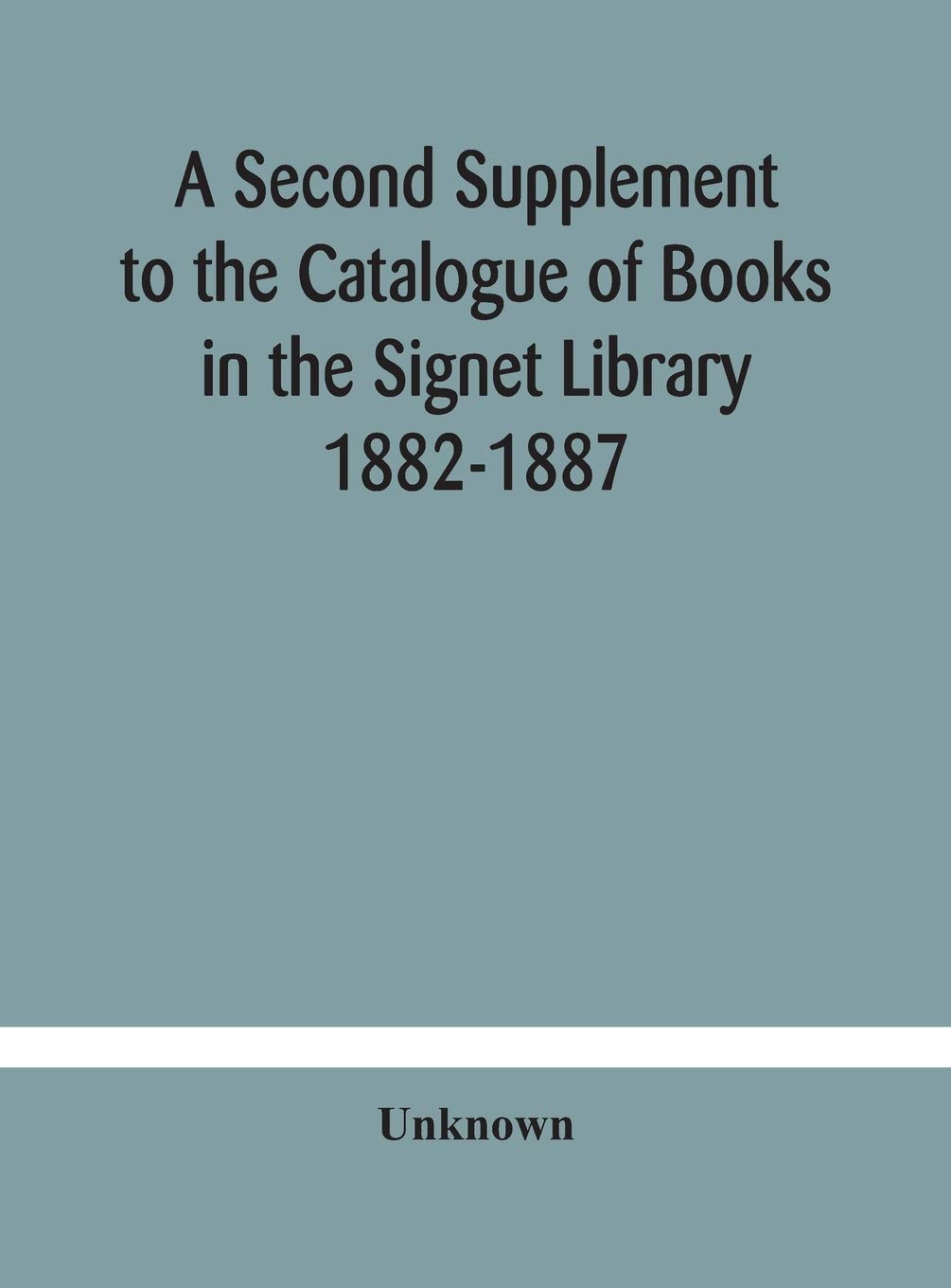 A Second Supplement To The Catalogue Of Books In The Signet Library 1882-1887 With A Subject Index To The Whole Catalogue