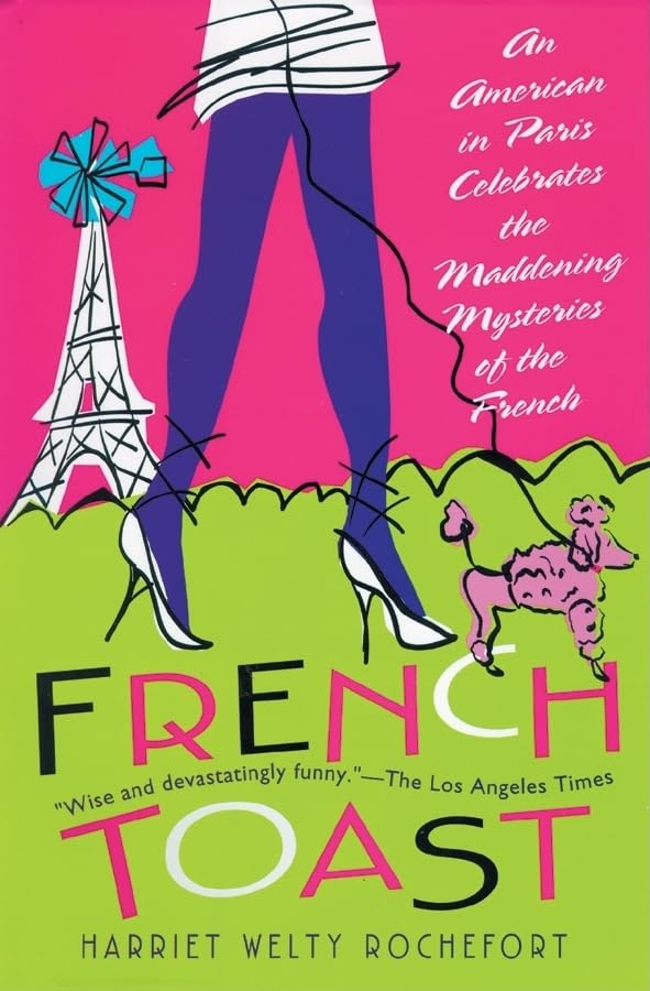 Harriet Welty RochefortFrench Toast Lib/E: An American in Paris Celebrates the Maddening Mysteries of the French