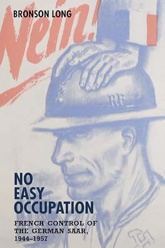 No Easy Occupation: French Control of the German Saar, 1944-1957 (German History in Context, 3)