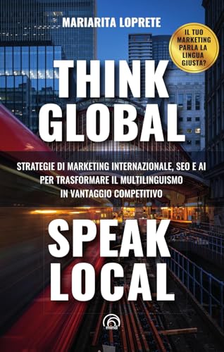 Think global, speak local. Strategie di marketing internazionale, SEO e AI per trasformare il multilinguismo in vantaggio competitivo