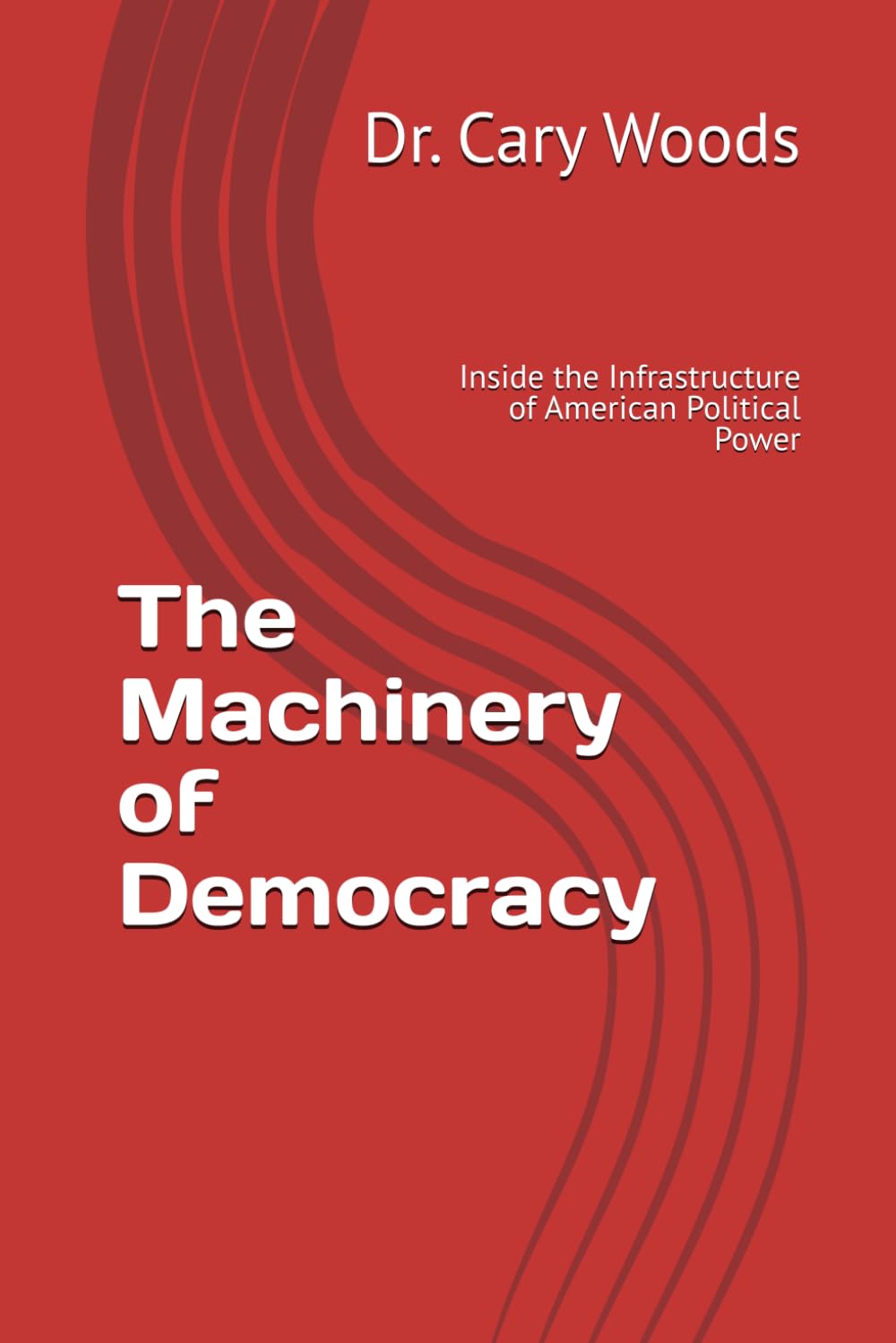 The Machinery of Democracy: Inside the Infrastructure of American Political Power