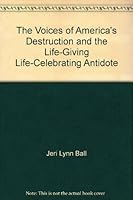 The Voices of America's Destruction and the Life-Giving Life-Celebrating Antidote 0965322645 Book Cover