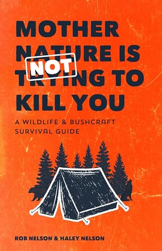 Mother Nature is Not Trying to Kill You: A Wildlife & Bushcraft Survival Guide (Camping & Hunting...