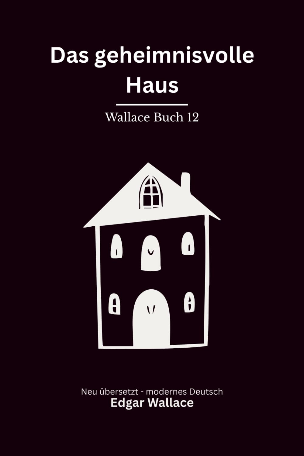 Das geheimnisvolle Haus: Ein klassischer Edgar-Wallace-Kriminalroman um Erpressung, Mord und ein tödliches Haus, modern neu übersetzt