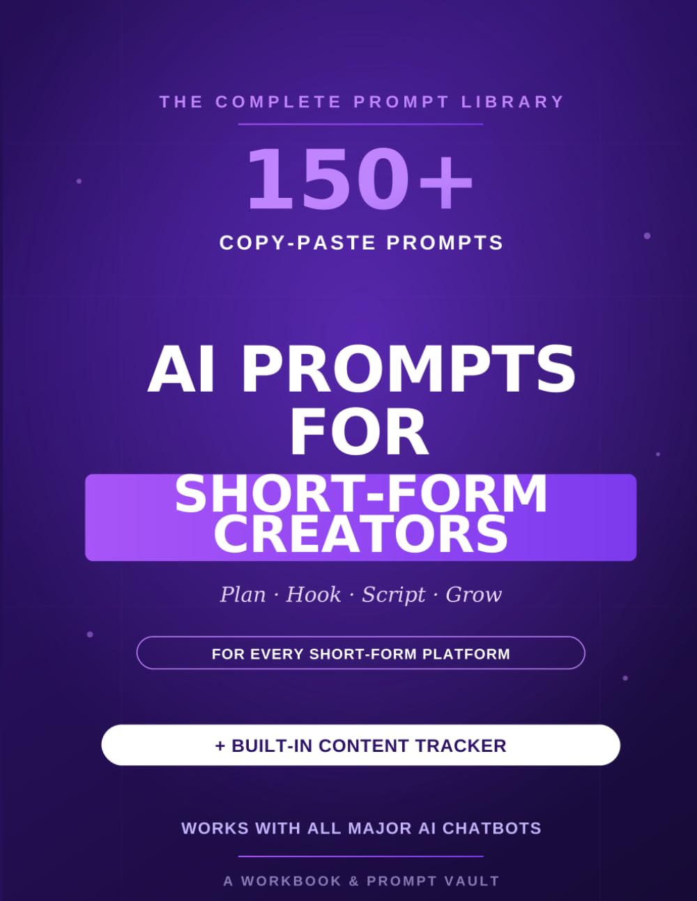 AI Prompts for Short-Form Creators: 150+ Copy-and-Paste Prompts & a Content Tracker to Plan, Hook, Script, and Grow Your Short-Form Video Content (The AI Prompt Playbook)