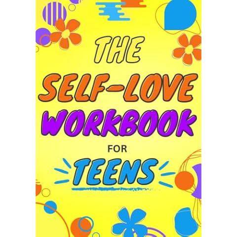 The Self-Love Workbook For Teens: Build Confidence, Eliminate Self-Doubt and Treat Yourself With Kindness (Empowering Teens: Skills for Life, Stress, and Anxiety) Cover