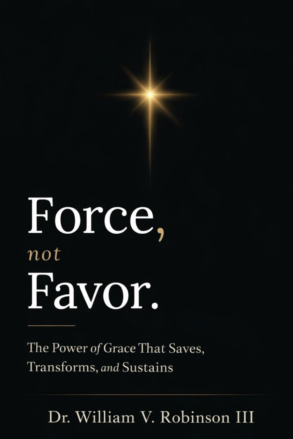 FORCE, NOT FAVOR: The Power of Grace That Saves, Transforms, and Sustains: 2 (Foundations of Faith)