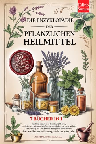 DIE ENZYKLOPÄDIE DER PFLANZLICHEN HEILMITTEL: 7 BÜCHER IN 1: Eigenschaften und Anwendungen von Heilpflanzen und der Kräutermedizin, praktische Ratschläge für Vorbeugung & Wohlbefinden +Rezepte & eBook