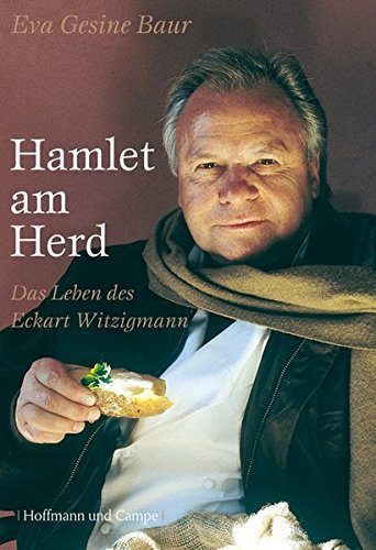 Hamlet am Herd: Das Leben des Eckart Witzigmann