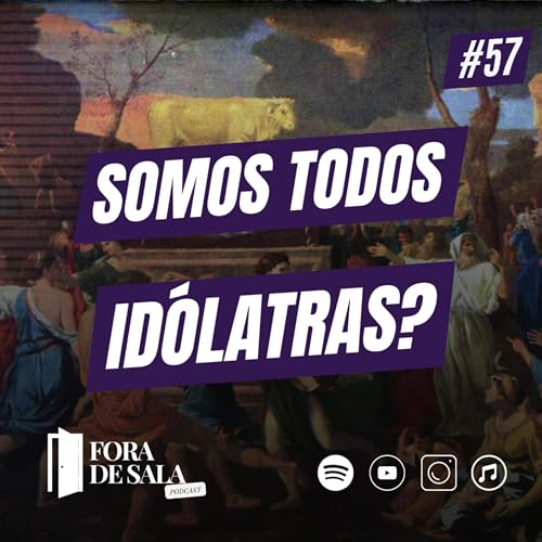 Somos todos id&oacute;latras? | Fora de Sala EP#57