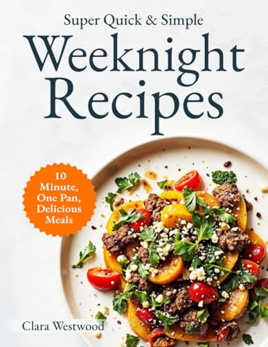 Super Quick & Simple Weeknight Cookbook: 10-Minute, One-Pan, Deli...