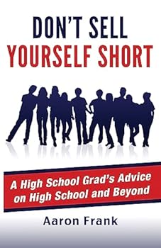 Paperback Don't Sell Yourself Short: A High School Grad's Advice on High School and Beyond Book