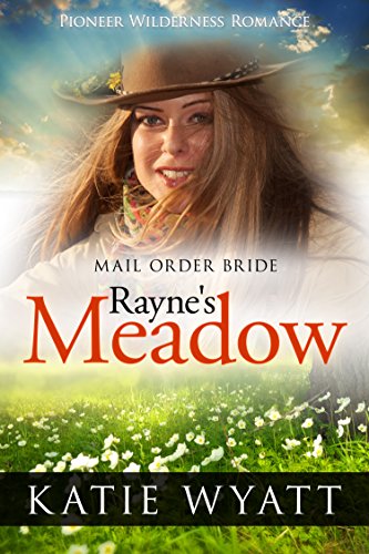 Rayne’s Meadow: Clean Mail Order Bride Western Historical Romance (Pioneer Wilderness Romance Series Book 2)