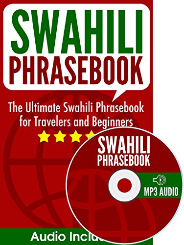 Swahili Phrasebook: The Ultimate Swahili Phrasebook for Travelers and Beginners (Audio Included)
