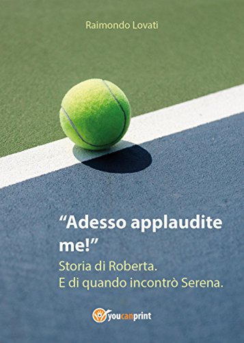 Adesso applaudite me! Storia di Roberta. E di quando incontrÃ² Serena. (Italian Edition)
