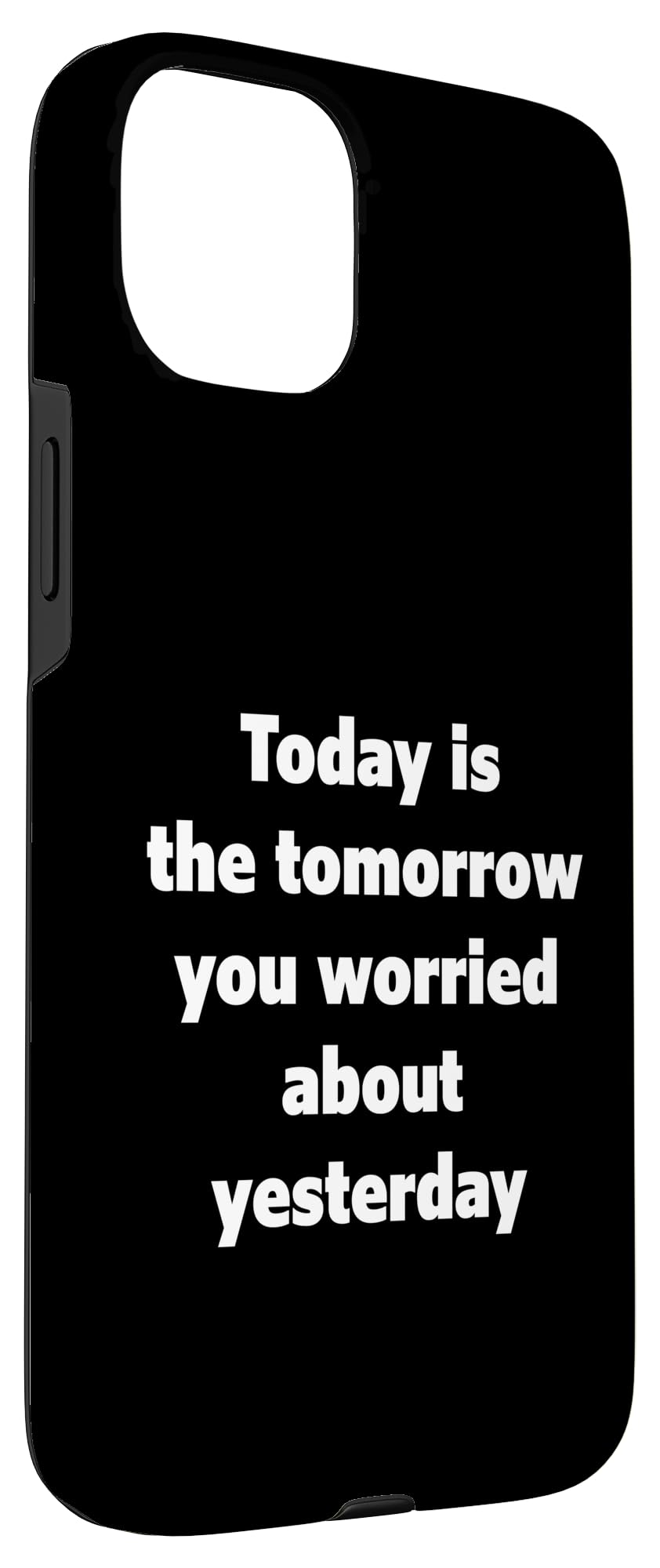 iPhone 15 Plus Today Is The Tomorrow You Worried About Yesterday - Quote Case - Image 3