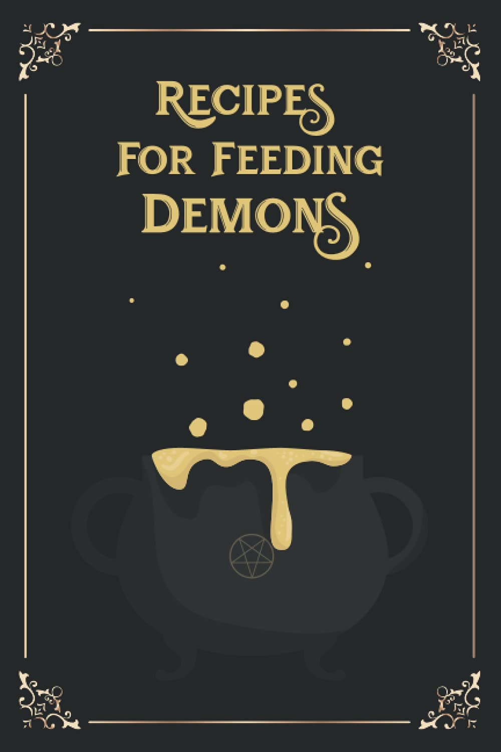 Recipes For Feeding Demons: Blank Recipes Book, Journal Log book, Kitchen Cooking Ingredients book for Witches, Pagans, Wiccans and Gothics, 120 Pages, 6"x9" Soft Cover, Matte Finish