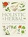 Holistic Herbal: A Safe and Practical Guide to Making and Using Herbal Remedies