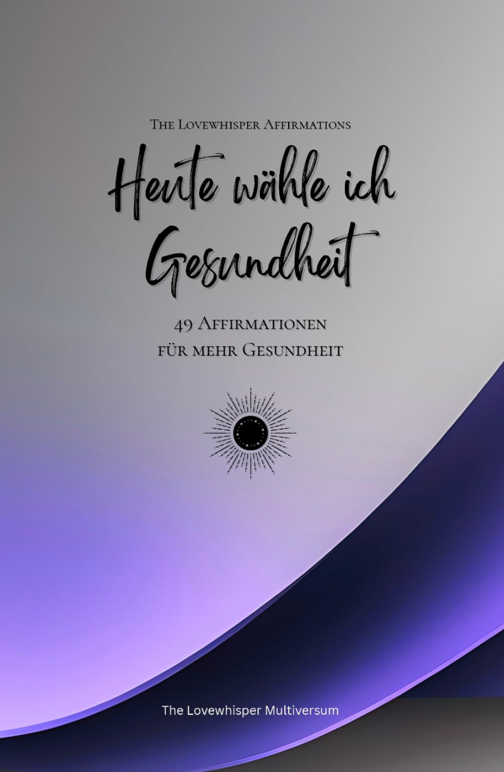 Heute wähle ich Gesundheit: 49 Affirmationen für mehr Gesundheit, Achtsamkeit, Wachstum, lavendel (Leben in Achtsamkeit)