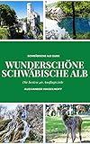 Wunderschöne Schwäbische Alb - Die schönsten 46 Ausflugsziele, die Du unbedingt entdecken solltest! : Reiseführer Schwäbische Alb mit Sehenswürdigkeiten, Übersichtskarten, Wander- & Restaurant-Tipps