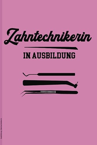 Ausbildung Zahntechnikerin: Liniertes Notizbuch Azubi für Ausbildungszeit ein tolles Geschenk für Zahntechniker Lehrling die Geschenkidee für Auszubildende ein nützliches Zubehör für die Arbeit